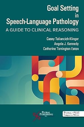 goal setting in speech language pathology a guide to clinical reasoning 1st edition casey taliancich klinger