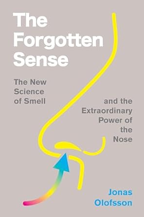 the forgotten sense the fascinating science of smell with a mind expanding perspective discover the power of