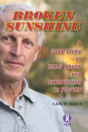 broken sunshine a case study of elder abuse and exploitation in florida 1st edition carl r baker 1951188535,