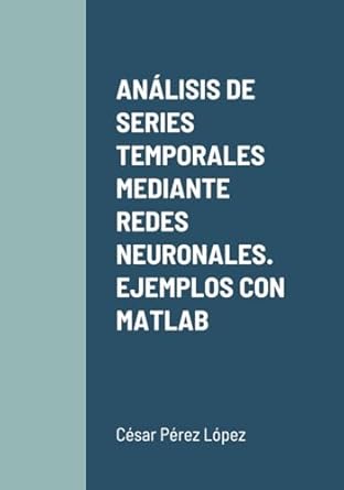 analisis de series temporales mediante redes neuronales ejemplos con matlab 1st edition perez 1304703509,