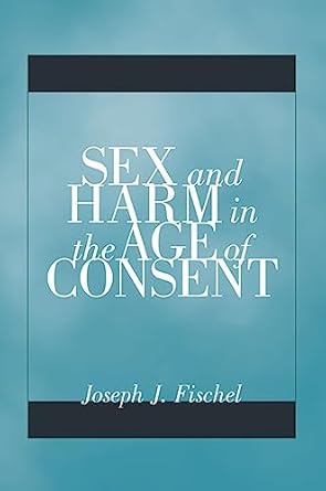 sex and harm in the age of consent 1st edition joseph j fischel 0816694761, 978-0816694761