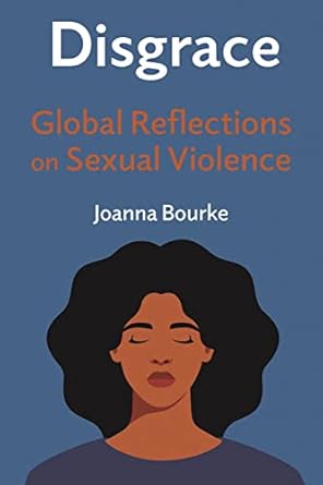 disgrace global reflections on sexual violence 1st edition joanna bourke 1789145996, 978-1789145991