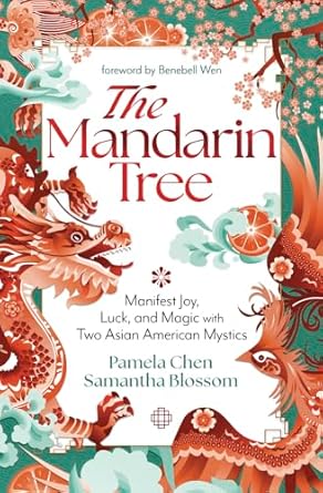 the mandarin tree manifest joy luck and magic with two asian american mystics 1st edition pamela chen