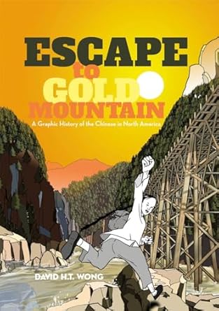 escape to gold mountain a graphic history of the chinese in north america 1st edition david h t wong