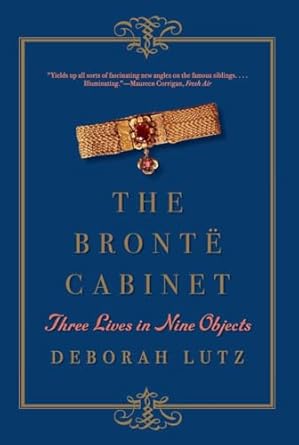 the bronte cabinet three lives in nine objects 1st edition deborah lutz 0393352706, 978-0393352702