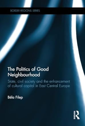 the politics of good neighbourhood 1st edition bela filep 1472422392, 978-1472422392