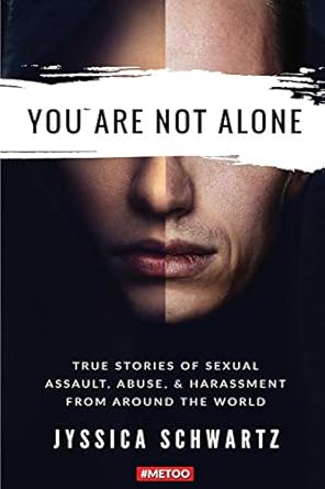 you are not alone true stories of sexual assault abuse and harassment from around the world 1st edition