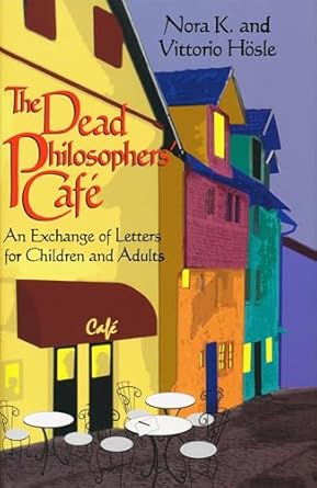 dead philosophers cafe an exchange of letters for children and adults 1st edition vittorio hosle 0268008949,