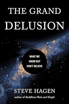 the grand delusion what we know but dont believe 1st edition steve hagen 1614296782, 978-1614296782