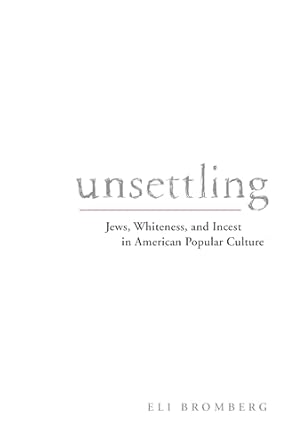 unsettling jews whiteness and incest in american popular culture 1st edition eli bromberg 1978807287,