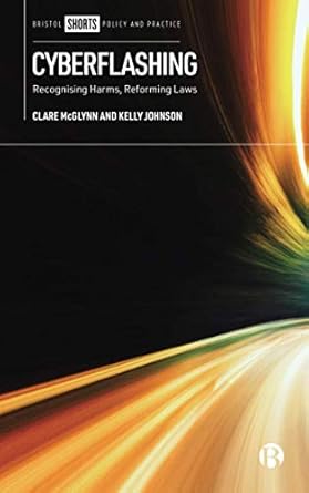 cyberflashing recognising harms reforming laws 1st edition clare mcglynn 1529217628, 978-1529217629