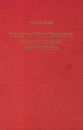 dancing with dragons ursula k leguin and the critics 1st edition donna white 1571130349, 978-1571130341