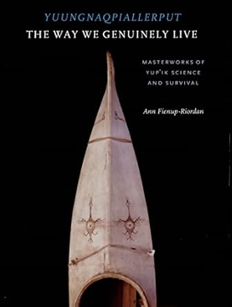 yuungnaqpiallerput / the way we genuinely live masterworks of yupik science and survival 1st edition ann