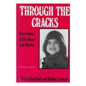 through the cracks horrendous child abuse and murder 1st edition patti alsop bell ,debbie leonard 0533113105,