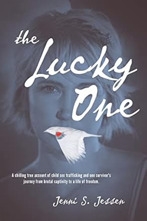 the lucky one a chilling true account of child sex trafficking and one survivors journey from brutal