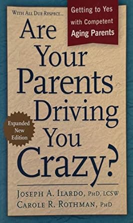 are your parents driving you crazy expanded   getting to yes with competent aging parents 1st edition jospeh
