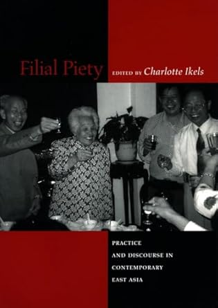 filial piety practice and discourse in contemporary east asia 1st edition charlotte ikels 0804747903,