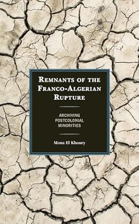 remnants of the franco algerian rupture archiving postcolonial minorities 1st edition mona el khoury