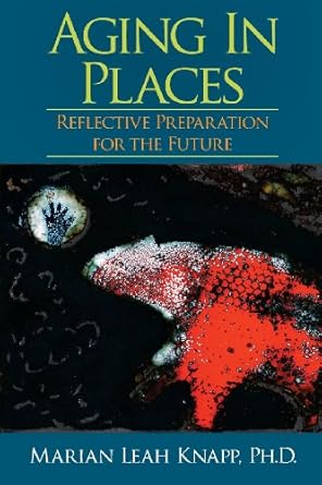 aging in places reflective preparation for the future 1st edition marian leah knapp 0989547000, 978-0989547000