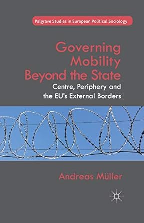 governing mobility beyond the state centre periphery and the eus external borders 1st edition a muller