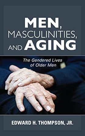 men masculinities and aging the gendered lives of older men 1st edition edward h thompson jr 1442278544,
