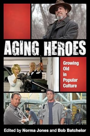 aging heroes growing old in popular culture 1st edition norma jones ,bob batchelor ,jace allen ,patrice m