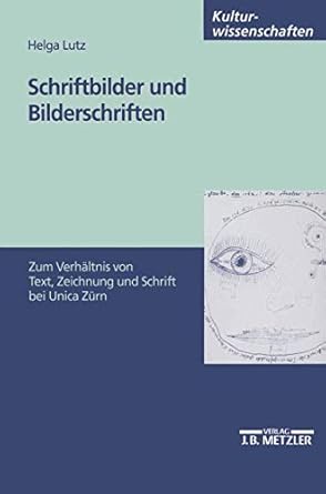 schriftbilder und bilderschriften zum verhaltnis von text zeichnung und schrift bei unica zurn 1st edition