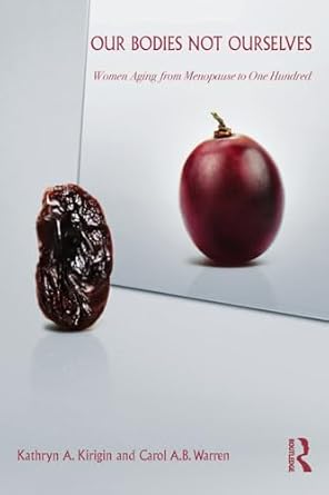 our bodies not ourselves women aging from menopause to one hundred 1st edition kathryn a kirigin ,carol a b