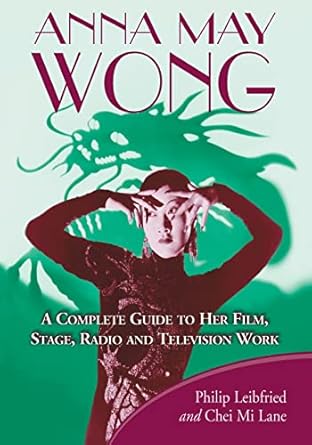 anna may wong a complete guide to her film stage radio and television work 1st edition philip leibfried ,chei