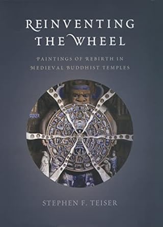 reinventing the wheel paintings of rebirth in medieval buddhist temples 1st edition stephen f teiser