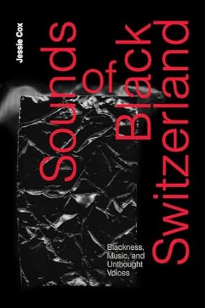 sounds of black switzerland blackness music and unthought voices 1st edition jessie cox 1478028211,