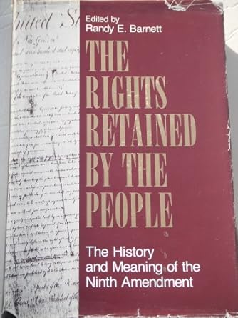 rights retained by the people the history and meaning of the ninth amendment 1st edition randy e barnett