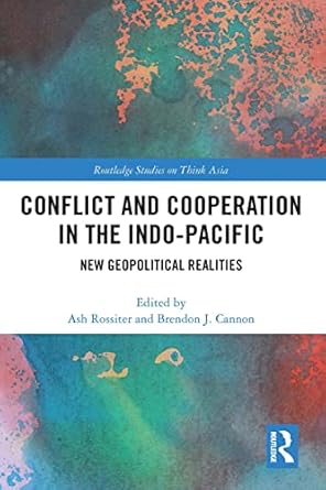 conflict and cooperation in the indo pacific 1st edition brendon j cannon ,ash rossiter 1032400188,