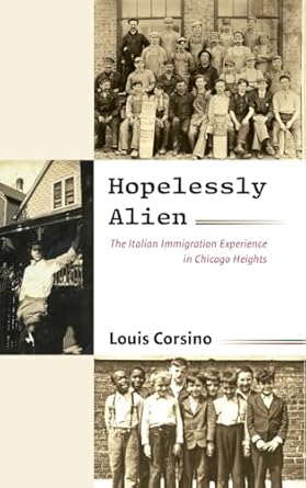 hopelessly alien the italian immigration experience in chicago heights 1st edition louis corsino 1438497644,