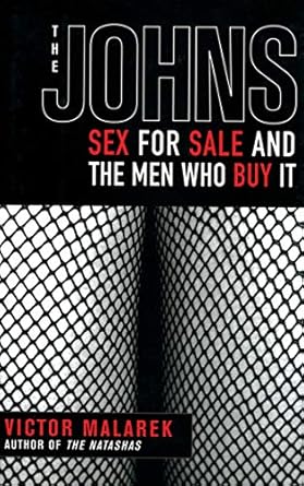 the johns sex for sale and the men who buy it 1st edition victor malarek 1611450128, 978-1611450125