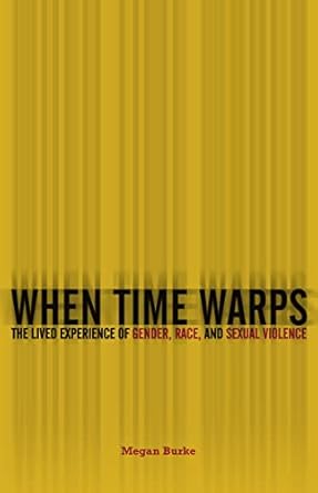 when time warps the lived experience of gender race and sexual violence 1st edition megan burke 1517905451,