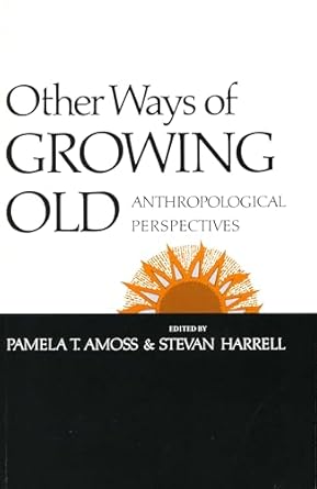 other ways of growing old anthropological perspectives 1st edition pamela t amoss ,stevan harrell 0804710724,