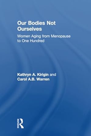 our bodies not ourselves 1st edition carol a b warren ,kathryn a kirigin 113860237x, 978-1138602373