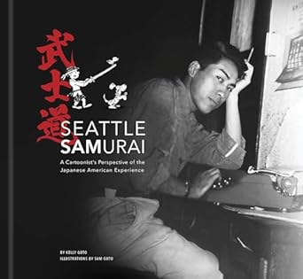 seattle samurai a cartoonists perspective of the japanese american experience 1st edition kelly goto ,sam