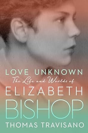 love unknown the life and worlds of elizabeth bishop 1st edition thomas travisano 052542881x, 978-0525428817