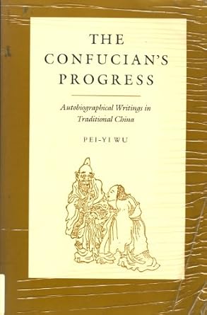 the confucians progress autobiographical writings in traditional china 1st edition pei yi wu 0691015244,