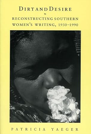 dirt and desire reconstructing southern womens writing 1930 1990 1st edition patricia yaeger 0226944913,