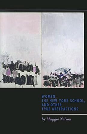 women the new york school and other true abstractions 1st edition maggie nelson 1609381092, 978-1609381097