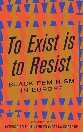 to exist is to resist black feminism in europe 1st edition akwugo emejulu ,francesca sobande 0745339484,