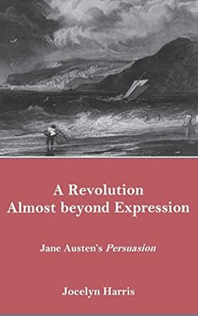 a revolution almost beyond expression jane austens persuasion 1st edition jocelyn harris 087413966x,
