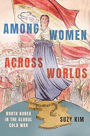 among women across worlds north korea in the global cold war 1st edition suzy kim 1501767305, 978-1501767302