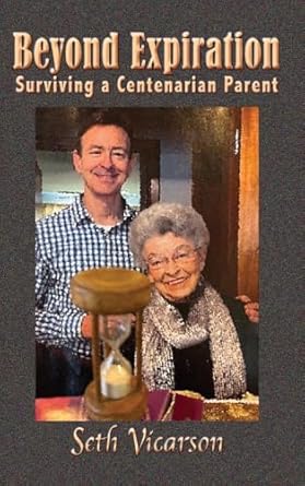 beyond expiration surviving a centenarian parent 1st edition seth vicarson 1732350140, 978-1732350144