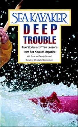 sea kayakers deep trouble true stories and their lessons from sea kayaker magazine 1st edition matt broze