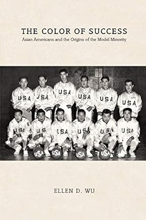 the color of success asian americans and the origins of the model minority 1st edition ellen d wu 0691168024,