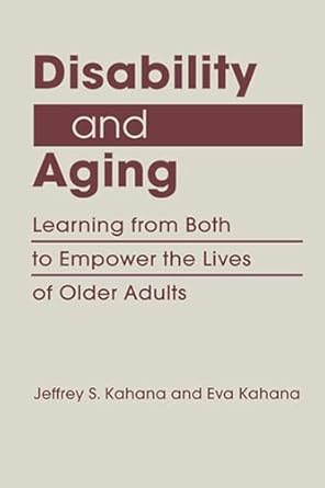 disability and aging learning from both to empower the lives of older adults 1st edition jeffrey s kahana
